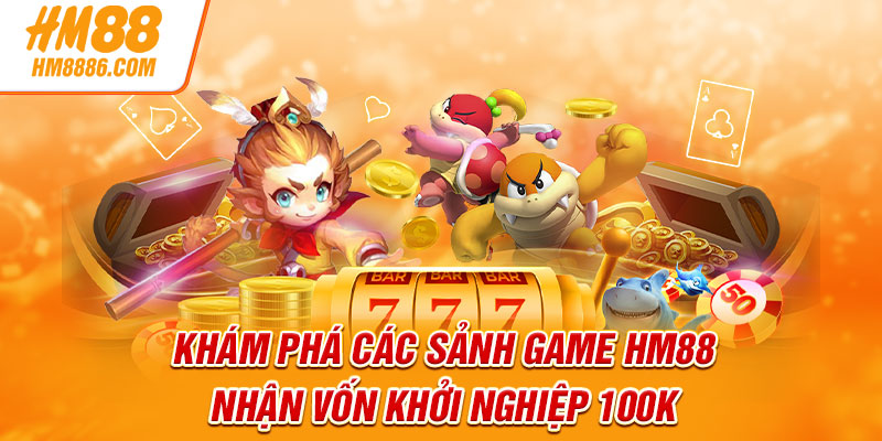 Khám phá các sảnh game HM88 nhận vốn khởi nghiệp 100k